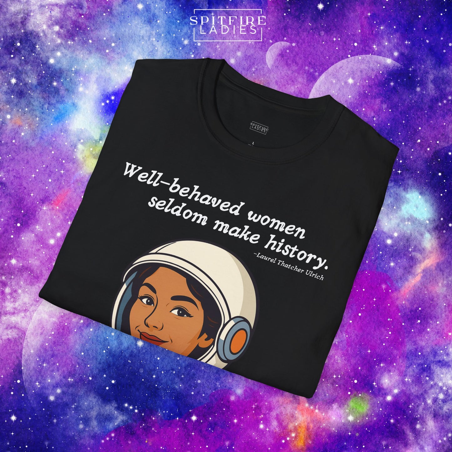 Well-Behaved Women Seldom Make History | Astronaut Feminist Tee | Spitfire Ladies