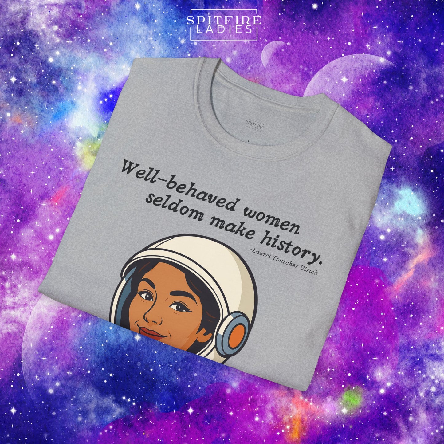 Well-Behaved Women Seldom Make History | Astronaut Feminist Tee | Spitfire Ladies